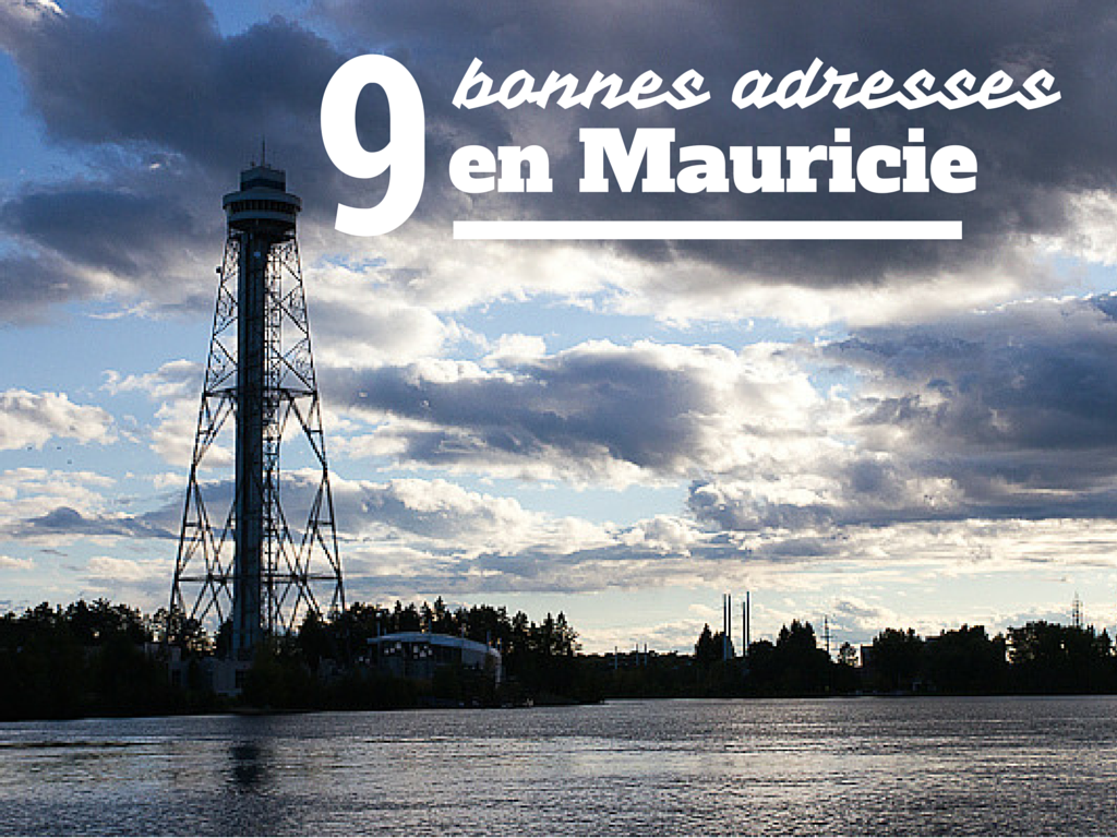 Mes 9 bonnes adresses pour une virée en Mauricie