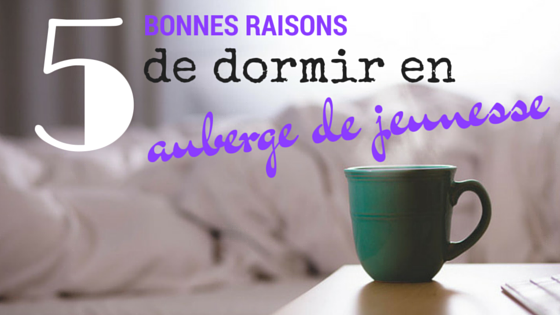 BONNES RAISONS de dormir en auberge de jeunesse