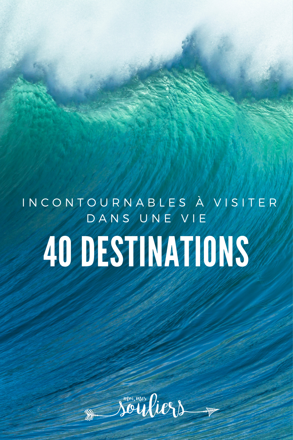 40 destinations incontournables à visiter dans une vie