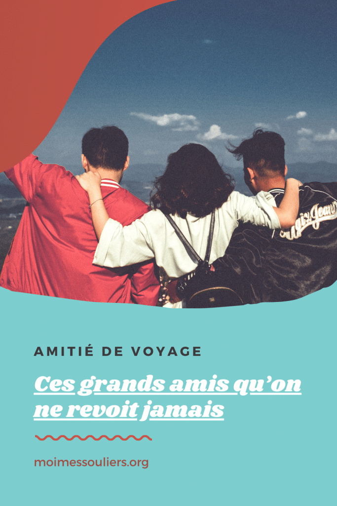 Amitié en voyage, ces grands amis qu'on ne revoit jamais